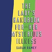 The Lady's Handbook for Her Mysterious Illness: A Memoir The Lady's Handbook for Her Mysterious Illness: A Memoir Audible Audiobook Paperback Kindle Hardcover