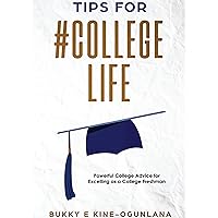 Tips for #CollegeLife: Powerful College Advice for Excelling as a College Freshman (Life Tips Book 1)