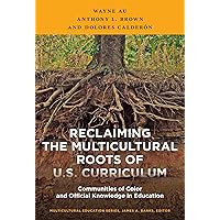 Reclaiming the Multicultural Roots of U.S. Curriculum: Communities of Color and Official Knowledge in Education (Multicultural Education Series) Reclaiming the Multicultural Roots of U.S. Curriculum: Communities of Color and Official Knowledge in Education (Multicultural Education Series) Paperback Kindle Hardcover