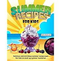 Summer Recipes for Kids: Delicious and nutritious summer recipes just for kids to cook up summer memories Summer Recipes for Kids: Delicious and nutritious summer recipes just for kids to cook up summer memories Kindle Paperback Hardcover