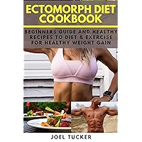 ECTOMORPH DIET COOKBOOK: Beginners Guide and Healthy Recipes to Diet & Exercise for Healthy Weight Gain ECTOMORPH DIET COOKBOOK: Beginners Guide and Healthy Recipes to Diet & Exercise for Healthy Weight Gain Kindle Paperback