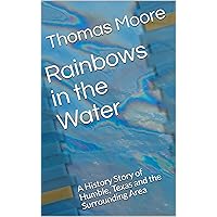 Rainbows in the Water: A History Story of Humble, Texas and the Surrounding Area Rainbows in the Water: A History Story of Humble, Texas and the Surrounding Area Kindle Paperback