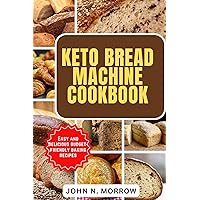 KETO BREAD MACHINE COOKBOOK: Easy and Delicious Budget-Friendly Baking Recipes KETO BREAD MACHINE COOKBOOK: Easy and Delicious Budget-Friendly Baking Recipes Kindle Paperback
