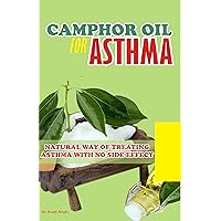 Camphor Oil for Asthma : Natural way of treating Asthma with No Side Effect Camphor Oil for Asthma : Natural way of treating Asthma with No Side Effect Kindle Paperback
