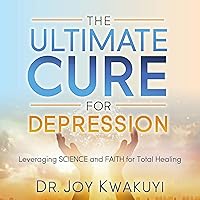 The Ultimate Cure for Depression: Leveraging Science and Faith for Total Healing The Ultimate Cure for Depression: Leveraging Science and Faith for Total Healing Audible Audiobook Paperback Kindle