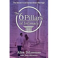 The 6 Pillars of Intimacy: The Secret to an Extraordinary Marriage (The 6 Pillars of Intimacy® Series)