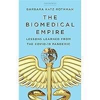 The Biomedical Empire: Lessons Learned from the COVID-19 Pandemic The Biomedical Empire: Lessons Learned from the COVID-19 Pandemic Kindle Paperback