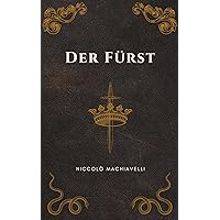 Der Fürst - Machiavellis Meisterwerk: Il Principe (Klassiker der Weltphilosophie) (German Edition)