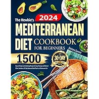 The Newbie's Mediterranean Diet Cookbook for Beginners: 1500 Days of Simple and Satisfying Recipes for Easy Cleanup and Minimal Effort. Includes a 30-Day Balanced Meal Plan for a Wholesome Life The Newbie's Mediterranean Diet Cookbook for Beginners: 1500 Days of Simple and Satisfying Recipes for Easy Cleanup and Minimal Effort. Includes a 30-Day Balanced Meal Plan for a Wholesome Life Kindle Paperback