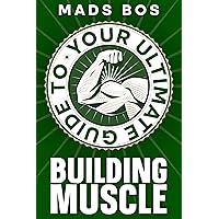 Your Ultimate Guide to Building Muscle (Muscle-books)