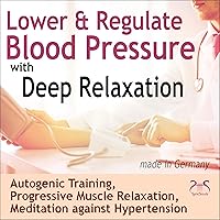 Lower & Regulate Blood Pressure with Deep Relaxation: Autogenic Training, Progressive Muscle Relaxation, Meditation against Hypertension Lower & Regulate Blood Pressure with Deep Relaxation: Autogenic Training, Progressive Muscle Relaxation, Meditation against Hypertension Audible Audiobook