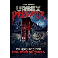 Urbex Predator: Take nothing but pictures, leave nothing but bodies. A Deadly Survival Story.