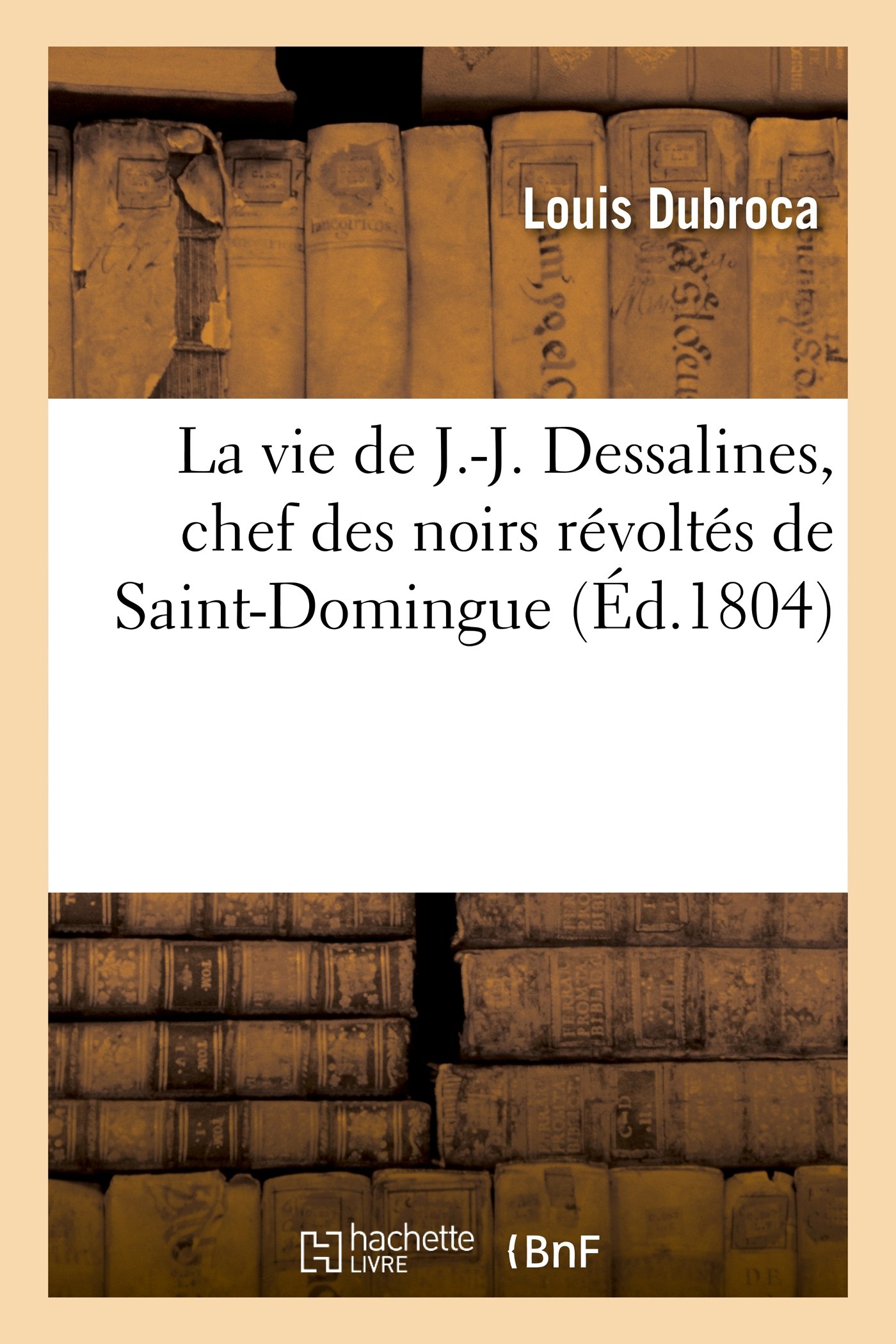 La vie de J.-J. Dessalines, chef des noirs révoltés de Saint-Domingue, avec des notes très (Histoire) (French Edition)