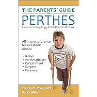 The Parents' Guide to Perthes: Understanding Legg-Calvé-Perthes Disease The Parents' Guide to Perthes: Understanding Legg-Calvé-Perthes Disease Kindle Paperback