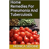 Home Remedies For Pneumonia And Tuberculosis Home Remedies For Pneumonia And Tuberculosis Kindle Paperback