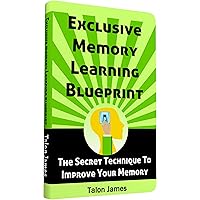 Exclusive Memory Learning Blueprint: The Secret Technique To Improve Your Memory Exclusive Memory Learning Blueprint: The Secret Technique To Improve Your Memory Kindle Paperback