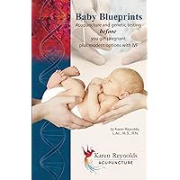 Baby Blueprints: Acupuncture and Genetic Testing Before You Get Pregnant Plus Modern Options with IVF Baby Blueprints: Acupuncture and Genetic Testing Before You Get Pregnant Plus Modern Options with IVF Kindle Paperback