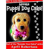 How to make this Puppy Dog Cake (Decorate Your Cakes Book 1)