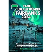 7 TAGE URLAUBSFÜHRER FAIRBANKS 2024 : Erkundung der Aurora-Hauptstadt im Herzen Alaskas, der Geschichte des Goldrauschs und der arktischen Wildnis (German Edition) 7 TAGE URLAUBSFÜHRER FAIRBANKS 2024 : Erkundung der Aurora-Hauptstadt im Herzen Alaskas, der Geschichte des Goldrauschs und der arktischen Wildnis (German Edition) Kindle Paperback