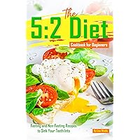 The 5:2 Diet Cookbook for Beginners: Fasting and Non-Fasting Recipes to Sink Your Teeth Into The 5:2 Diet Cookbook for Beginners: Fasting and Non-Fasting Recipes to Sink Your Teeth Into Kindle Paperback