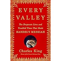Every Valley: The Desperate Lives and Troubled Times That Made Handel's Messiah Every Valley: The Desperate Lives and Troubled Times That Made Handel's Messiah Hardcover Kindle Audible Audiobook Paperback