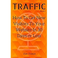 How To Get New Visitors To Your Website In 30 Days or Less: A Step by Step Guide to Quickly Getting High Quality Targeted Traffic Straight To Your Site. (Website Traffic Book 1) How To Get New Visitors To Your Website In 30 Days or Less: A Step by Step Guide to Quickly Getting High Quality Targeted Traffic Straight To Your Site. (Website Traffic Book 1) Kindle