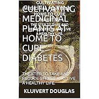 CULTIVATING MEDICINAL PLANTS AT HOME TO CURE DIABETES : THE STEP TO TAKE AND REDUCE STRESS AND LIVE A HEALTHY LIFE. CULTIVATING MEDICINAL PLANTS AT HOME TO CURE DIABETES : THE STEP TO TAKE AND REDUCE STRESS AND LIVE A HEALTHY LIFE. Kindle Paperback