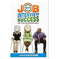 100% JOB INTERVIEW SUCCESS: [How To Always Succeed At Job Interviews (Techniques, Dos & Don'ts, Interview Questions, How Interviewers think)] 100% JOB INTERVIEW SUCCESS: [How To Always Succeed At Job Interviews (Techniques, Dos & Don'ts, Interview Questions, How Interviewers think)] Kindle Paperback