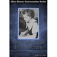 The Alpha-Dye Shirt Factory: After Dinner Conversation Short Story Series The Alpha-Dye Shirt Factory: After Dinner Conversation Short Story Series Kindle Audible Audiobook