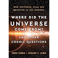Where Did the Universe Come From? And Other Cosmic Questions: Our Universe, from the Quantum to the Cosmos Where Did the Universe Come From? And Other Cosmic Questions: Our Universe, from the Quantum to the Cosmos Kindle Hardcover