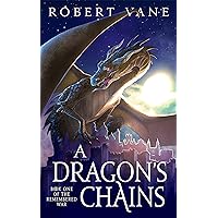 A Dragon's Chains: An Epic Fantasy Saga (The Remembered War Book 1)