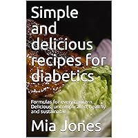 Simple and delicious recipes for diabetics: Formulas for every concern. Delicious, uncomplicated, healthy and sustainable