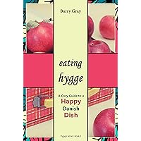 Eating Hygge: A Cozy Guide to a Happy Danish Dish Eating Hygge: A Cozy Guide to a Happy Danish Dish Kindle Paperback