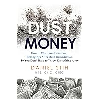 Dust Money: How to clean your home and belongings after mold remediation so you don't have to throw everything away Dust Money: How to clean your home and belongings after mold remediation so you don't have to throw everything away Paperback