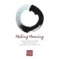 Making Meaning: Counseling Psychology & Buddhist Practices to Create & Live the Life You Want Making Meaning: Counseling Psychology & Buddhist Practices to Create & Live the Life You Want Kindle Paperback