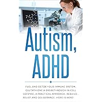 Autism and ADHD: Nourish and Detox Your Immune System Glutathione a new discovery in Cell Defense (Immune system, disorder, antioxidant, Asperger's syndrome, ... disorder, detoxification, glutathione)