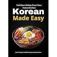 Korean Made Easy: Delicious Dishes from Your Home Kitchen Korean Made Easy: Delicious Dishes from Your Home Kitchen Kindle Paperback