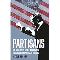 Partisans: The Conservative Revolutionaries Who Remade American Politics in the 1990s Partisans: The Conservative Revolutionaries Who Remade American Politics in the 1990s Hardcover Kindle Audible Audiobook