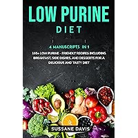 Low Purine Diet: 4 Manuscripts in 1 – 160+ Low Purine - friendly recipes including breakfast, side dishes, and desserts for a delicious and tasty diet Low Purine Diet: 4 Manuscripts in 1 – 160+ Low Purine - friendly recipes including breakfast, side dishes, and desserts for a delicious and tasty diet Kindle Paperback
