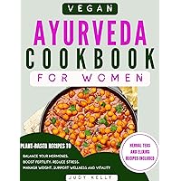 Vegan Ayurveda Cookbook for Women: Plant-Based Ayurvedic Recipes to Balance Hormones, boost Fertility, Reduce Stress, Manage Weight, and Support Overall Women's Wellness and Vitality Vegan Ayurveda Cookbook for Women: Plant-Based Ayurvedic Recipes to Balance Hormones, boost Fertility, Reduce Stress, Manage Weight, and Support Overall Women's Wellness and Vitality Kindle Paperback