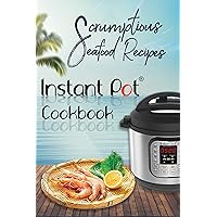 Scrumptious Seafood Recipes: Instant Pot Cookbook (Instant Pot Cooking 4)