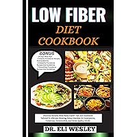 LOW FIBER DIET COOKBOOK: Delicious Recipes, Meal Plans, Expert Tips And Guidelines Tailored To Alleviate Bloating, Pains, Diarrhea Or Constipation, Colostomy, ... Diverticulitis, And Boost Quality Of Life LOW FIBER DIET COOKBOOK: Delicious Recipes, Meal Plans, Expert Tips And Guidelines Tailored To Alleviate Bloating, Pains, Diarrhea Or Constipation, Colostomy, ... Diverticulitis, And Boost Quality Of Life Kindle Hardcover Paperback