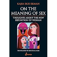 On the Meaning of Sex: Thoughts about the New Definition of Woman On the Meaning of Sex: Thoughts about the New Definition of Woman Paperback Kindle