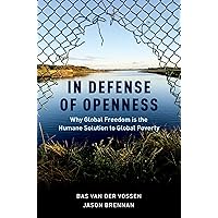 In Defense of Openness: Why Global Freedom Is the Humane Solution to Global Poverty In Defense of Openness: Why Global Freedom Is the Humane Solution to Global Poverty Hardcover Kindle