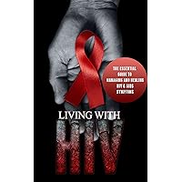 Living With HIV: The Essential Guide to Managing and Healing HIV & AIDS Symptoms (HIV essentials, AIDS research, HIV research, HIV test, AIDS virus, HIV ... HIV infection, HIV AIDS, AIDS HIV Book 1) Living With HIV: The Essential Guide to Managing and Healing HIV & AIDS Symptoms (HIV essentials, AIDS research, HIV research, HIV test, AIDS virus, HIV ... HIV infection, HIV AIDS, AIDS HIV Book 1) Kindle