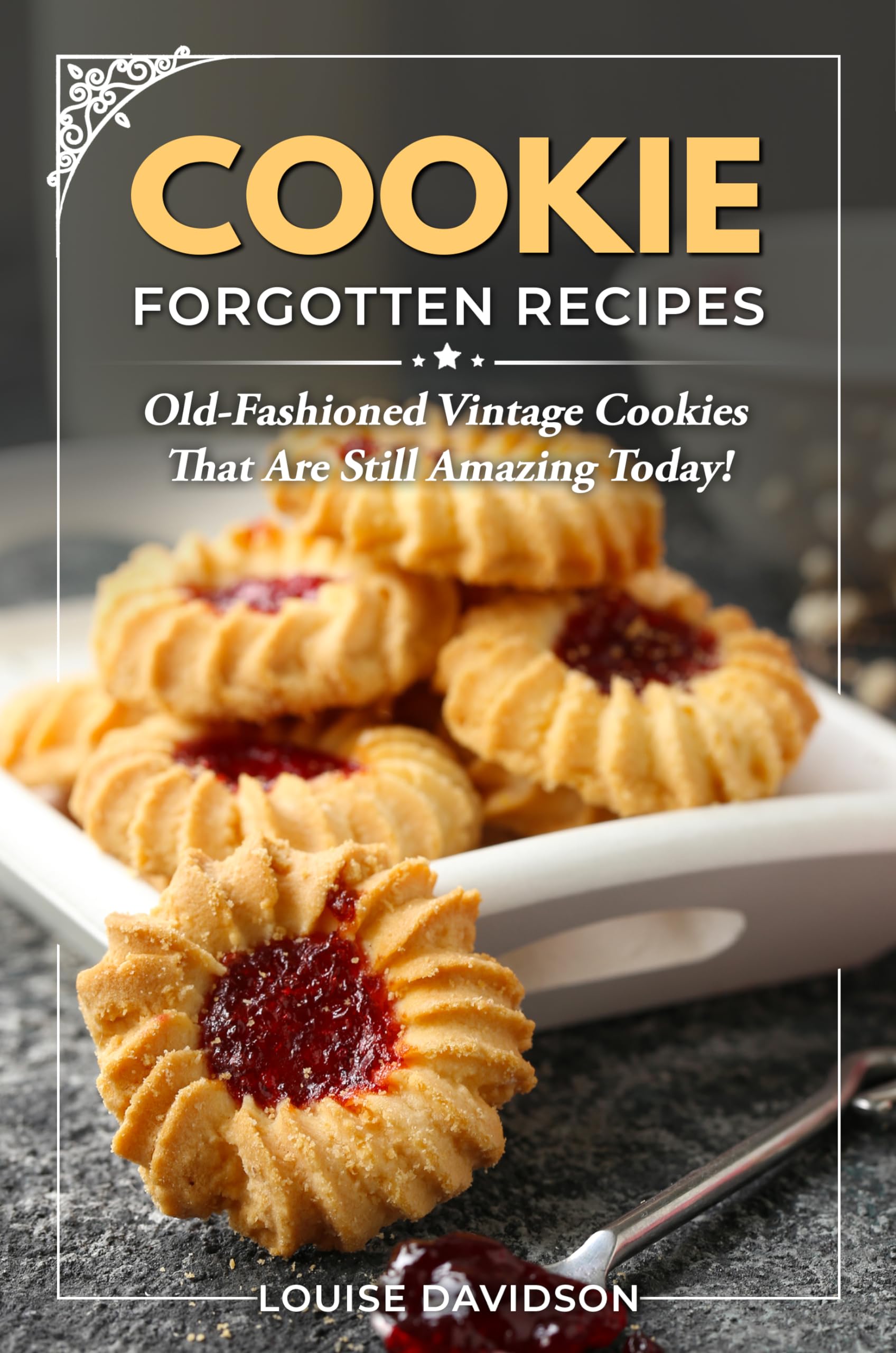 Cookie Forgotten Recipes: Old-Fashioned Vintage Cookies That Are Still Amazing Today! (Vintage Recipe Cookbooks Book 6)