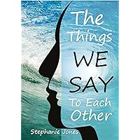 The Things We Say To Each Other: A Look at Emotional Impulses, Responses and Their Effects The Things We Say To Each Other: A Look at Emotional Impulses, Responses and Their Effects Kindle Paperback