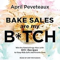 Bake Sales Are My B*tch: Win the Food Allergy Wars with 60+ Recipes to Keep Kids Safe and Parents Sane Bake Sales Are My B*tch: Win the Food Allergy Wars with 60+ Recipes to Keep Kids Safe and Parents Sane Paperback Kindle Audible Audiobook Audio CD