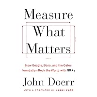Measure What Matters: How Google, Bono, and the Gates Foundation Rock the World with OKRs Measure What Matters: How Google, Bono, and the Gates Foundation Rock the World with OKRs Hardcover Audible Audiobook Kindle Paperback Spiral-bound