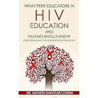WHAT PEER EDUCATORS IN HIV EDUCATION AND PATIENTS SHOULD KNOW: Educational guide for HIV Educators in Prevention WHAT PEER EDUCATORS IN HIV EDUCATION AND PATIENTS SHOULD KNOW: Educational guide for HIV Educators in Prevention Kindle Paperback